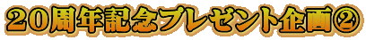 20周年記念プレゼント企画②